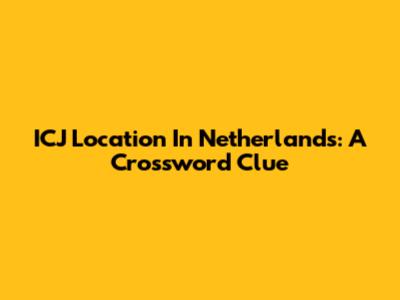 ICJ Location In Netherlands: A Crossword Clue