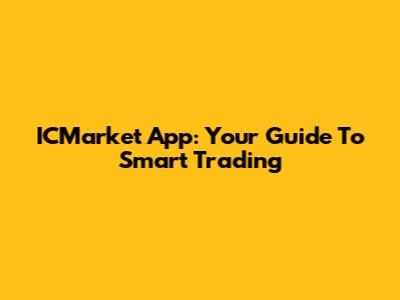 ICMarket App: Your Guide To Smart Trading