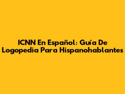 ICNN En Español: Guía De Logopedia Para Hispanohablantes