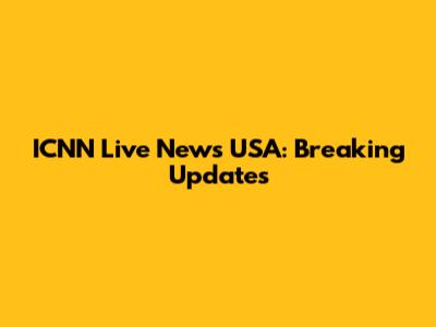 ICNN Live News USA: Breaking Updates