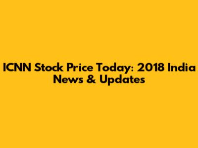 ICNN Stock Price Today: 2018 India News & Updates