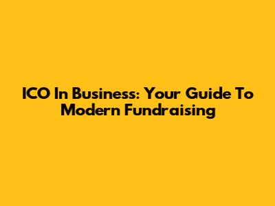 ICO In Business: Your Guide To Modern Fundraising