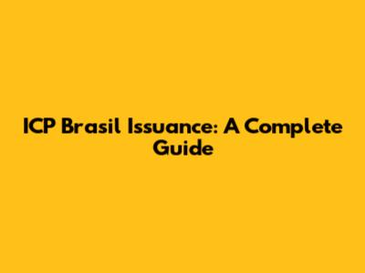 ICP Brasil Issuance: A Complete Guide