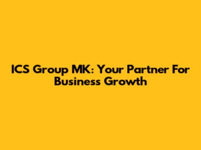 ICS Group MK: Your Partner For Business Growth