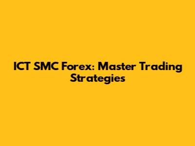 ICT SMC Forex: Master Trading Strategies