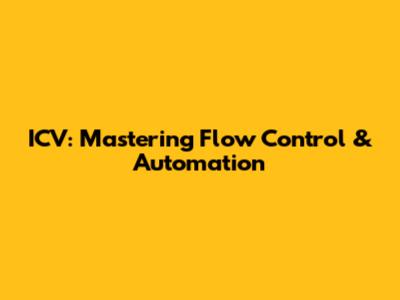 ICV: Mastering Flow Control & Automation