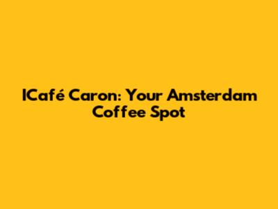 ICafé Caron: Your Amsterdam Coffee Spot