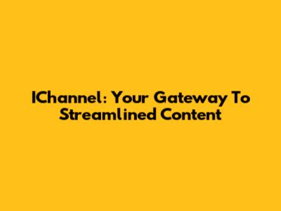 IChannel: Your Gateway To Streamlined Content