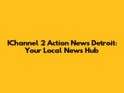 IChannel 2 Action News Detroit: Your Local News Hub
