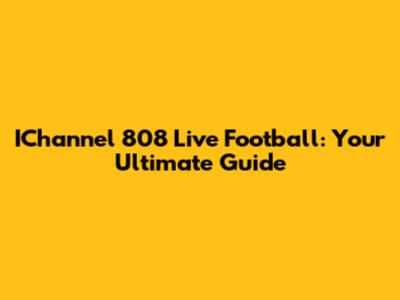 IChannel 808 Live Football: Your Ultimate Guide