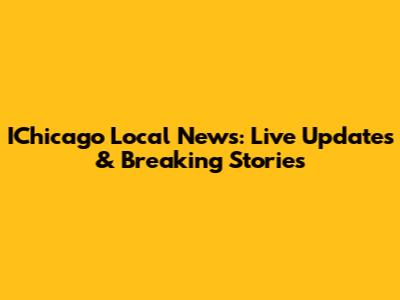IChicago Local News: Live Updates & Breaking Stories