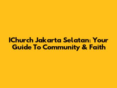 IChurch Jakarta Selatan: Your Guide To Community & Faith