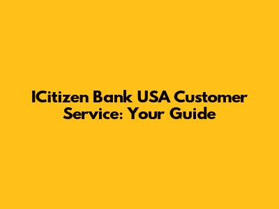 ICitizen Bank USA Customer Service: Your Guide