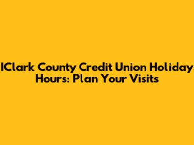 IClark County Credit Union Holiday Hours: Plan Your Visits