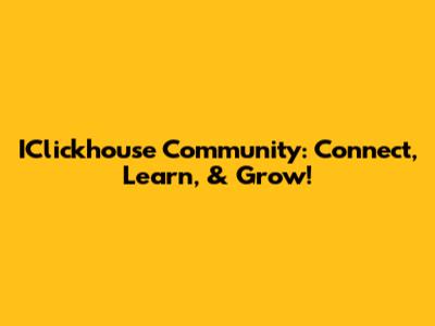 IClickhouse Community: Connect, Learn, & Grow!