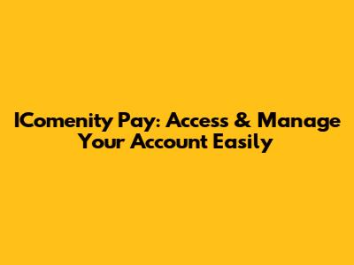 IComenity Pay: Access & Manage Your Account Easily