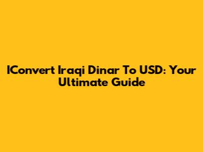 IConvert Iraqi Dinar To USD: Your Ultimate Guide