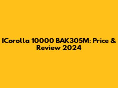 ICorolla 10000 BAK305M: Price & Review 2024