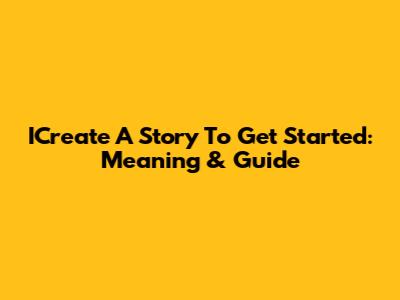 ICreate A Story To Get Started: Meaning & Guide