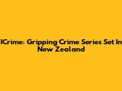 ICrime: Gripping Crime Series Set In New Zealand