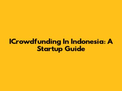 ICrowdfunding In Indonesia: A Startup Guide