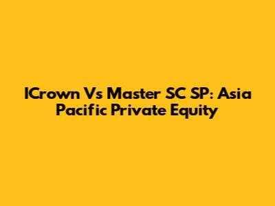 ICrown Vs Master SC SP: Asia Pacific Private Equity
