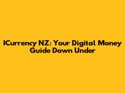 ICurrency NZ: Your Digital Money Guide Down Under