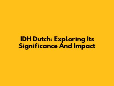 IDH Dutch: Exploring Its Significance And Impact