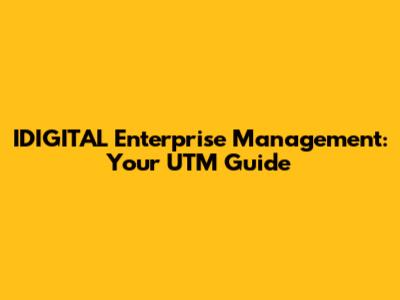 IDIGITAL Enterprise Management: Your UTM Guide