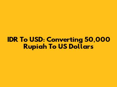 IDR To USD: Converting 50,000 Rupiah To US Dollars