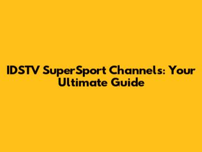 IDSTV SuperSport Channels: Your Ultimate Guide