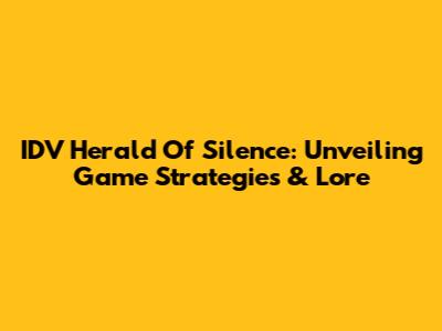 IDV Herald Of Silence: Unveiling Game Strategies & Lore