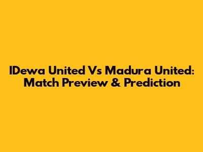 IDewa United Vs Madura United: Match Preview & Prediction