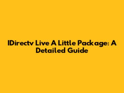 IDirectv Live A Little Package: A Detailed Guide
