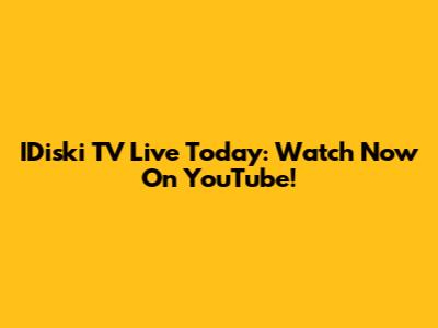 IDiski TV Live Today: Watch Now On YouTube!
