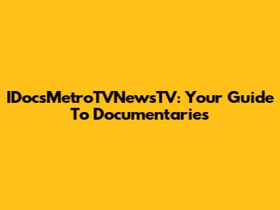IDocsMetroTVNewsTV: Your Guide To Documentaries