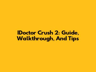 IDoctor Crush 2: Guide, Walkthrough, And Tips