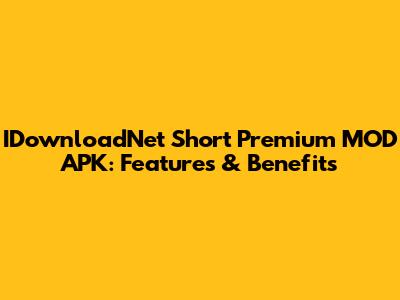 IDownloadNet Short Premium MOD APK: Features & Benefits