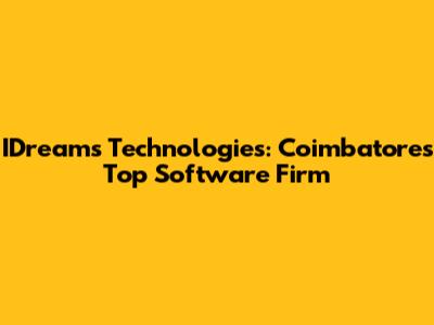 IDreams Technologies: Coimbatore's Top Software Firm