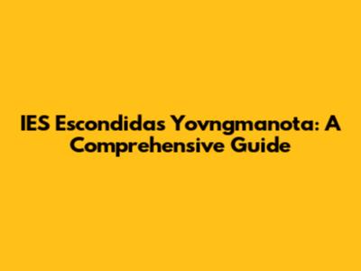 IES Escondidas Yovngmanota: A Comprehensive Guide