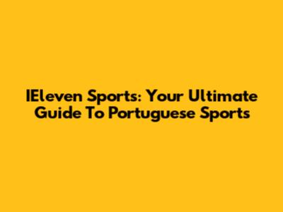 IEleven Sports: Your Ultimate Guide To Portuguese Sports