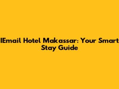 IEmail Hotel Makassar: Your Smart Stay Guide