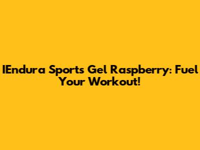 IEndura Sports Gel Raspberry: Fuel Your Workout!