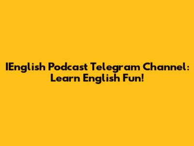 IEnglish Podcast Telegram Channel: Learn English Fun!