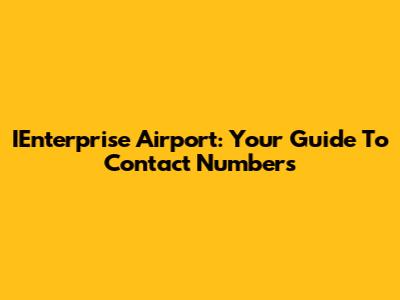 IEnterprise Airport: Your Guide To Contact Numbers