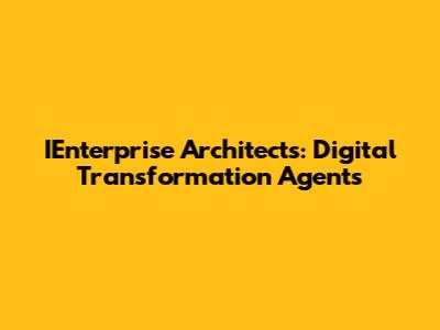IEnterprise Architects: Digital Transformation Agents