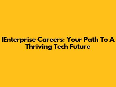 IEnterprise Careers: Your Path To A Thriving Tech Future