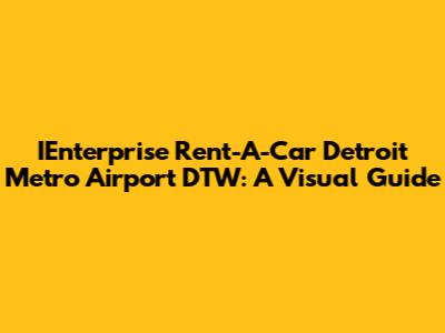 IEnterprise Rent-A-Car Detroit Metro Airport DTW: A Visual Guide