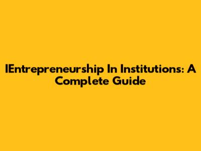 IEntrepreneurship In Institutions: A Complete Guide