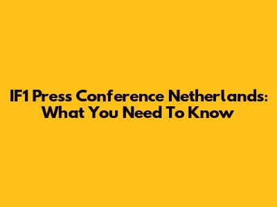 IF1 Press Conference Netherlands: What You Need To Know